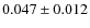 $ 0.047 \pm 0.012$