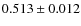 $ 0.513 \pm 0.012$