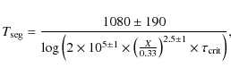 \begin{displaymath}T_{\rm seg} = \frac{1080\pm190}{{\rm log}\left(2\times10^{5\p...
...frac{X}{0.33}\right)^{2.5\pm1}\times\tau_{\rm crit} \right)},
\end{displaymath}