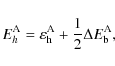 \begin{displaymath}
E_h^{\rm A} = \varepsilon_{\rm h}^{\rm A} + \frac{1}{2} \Delta E^{\rm A}_{\rm b},
\end{displaymath}