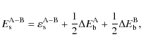 \begin{displaymath}
E_{\rm s}^{\rm A-B} = \varepsilon_{\rm s}^{\rm A-B} + \frac{...
...lta E^{\rm A}_{\rm b} + \frac{1}{2} \Delta E_{\rm b}^{\rm B},
\end{displaymath}