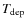 $T_{\rm dep}$