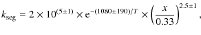 $\displaystyle k_{\rm seg} =2\times10^{(5\pm1)} \times {\rm e}^{-(1080\pm190)/T}\times\left(\frac{x}{0.33}\right)^{2.5\pm1},$