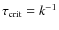 $\tau_{\rm crit}=k^{-1}$
