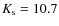 $K_{\rm s} = 10.7$