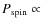 $P_{\rm spin} \propto$