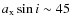 $ a_{\rm x} \sin i \sim 45$