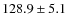 $128.9\pm 5.1$