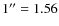 $1^{\prime \prime }=1.56$
