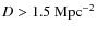 $D > 1.5~{\rm Mpc}^{-2}$