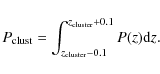 \begin{displaymath}P_{\rm clust}=\int^{z_{\rm cluster}+0.1}_{z_{\rm cluster}-0.1}P(z){\rm d}z.
\end{displaymath}