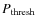 $P_{\rm thresh}$
