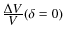 $\frac{\displaystyle\Delta V}{\displaystyle V}(\delta =0)$