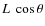 $L~\cos{\theta}$