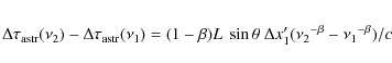 \begin{eqnarray*}\Delta\tau_{\rm astr}(\nu_{2}) - \Delta\tau_{\rm astr}(\nu_{1})...
...in{\theta}~\Delta{x}_{1}'(\nu_2{^{-\beta}}- \nu_1{^{
-\beta}})/c
\end{eqnarray*}
