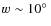 $w \sim 10\hbox{$^\circ$ }$