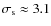 $\sigma_{\rm s} \approx 3.1$