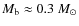 $M_{{\rm b}}\approx 0.3~M_{\odot}$