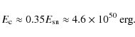 \begin{displaymath}E_{{\rm c}} \approx 0.35 E_{{\rm sn}} \approx 4.6 \times
10^{50}~{\rm erg}.
\end{displaymath}