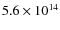 $5.6 \times 10^{14}$