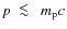 $p~~\raisebox{0.2em}{$<$ }\!\!\!\!\! \raisebox{-0.25em}{$\sim$ }~~
m_{\rm p}c$