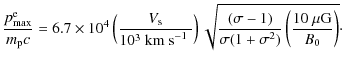 $\displaystyle \frac{p_{\rm max}^{\rm e}}{m_{\rm p}c}
= 6.7\times 10^4 \left(\fr...
...(\sigma-1)}{\sigma (1+ \sigma^2)}
\left(\frac{10~\mu\mbox{G}}{B_0}\right)}\cdot$