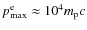 $p_{\rm max}^{\rm e} \approx
10^4m_{\rm p}c$