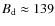 $B_{\rm d} \approx 139$