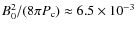 $B_0^2/(8\pi P_{\rm c}) \approx 6.5\times 10^{-3}$