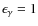 $\epsilon_{\rm\gamma}=1$