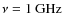 $\nu=1~{\rm GHz}$