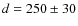 $d=250 \pm 30$