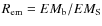 $R_{\rm em}
=EM_{\rm b}/EM_{\rm S}$