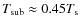 $T_{\rm sub}\approx 0.45T_{\rm s}$