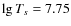 $\lg T_s=7.75$