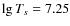 $\lg T_s=7.25$