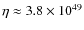 $\eta \approx 3.8\times 10^{49}$