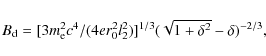 \begin{displaymath}B_{\rm d}=[3m_{\rm e}^2c^4/(4er_0^2l_2^2)]^{1/3}(\sqrt{1+\delta^2}-\delta)^{-2/3},
\end{displaymath}