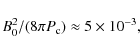 \begin{displaymath}B_0^2/(8\pi P_{\rm c}) \approx 5\times 10^{-3},
\end{displaymath}