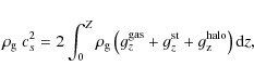 \begin{displaymath}\rho_{\rm g} ~ c_s^2 = 2\int_0^Z \rho_{\rm g} \left( g_{z}^{\rm gas}+g_{z}^{\rm st} +
g_{\rm z}^{\rm halo} \right) {\rm d}z,
\end{displaymath}