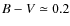 $B-V\simeq 0.2$