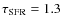 $\tau_{\rm SFR}=1.3$