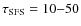 $\tau_{\rm SFS}=10{-}50$