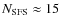$N_{\rm SFS}\approx 15$