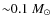 ${\sim}0.1~M_{\odot}$