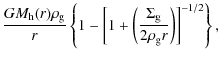 $\displaystyle {G M_{\rm h}(r) \rho_{\rm g} \over r}
\left\{ 1-\left[ 1+ \left({\Sigma_{\rm g} \over 2 \rho_{\rm g} r} \right) \right]^{-1/2} \right\},$
