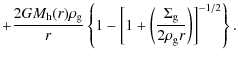 $\displaystyle + {2 G M_{\rm h}(r) \rho_{\rm g} \over r}
\left\{ 1-\left[ 1+ \left({\Sigma_{\rm g} \over 2 \rho_{\rm g} r} \right) \right]^{-1/2} \right\}.$
