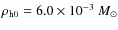 $\rho_{\rm h0}=6.0 \times 10^{-3}~M_\odot$