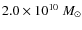 $2.0\times 10^{10}~M_{\odot}$