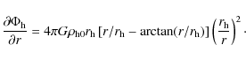 \begin{displaymath}{\partial \Phi_{\rm h} \over \partial r}=4 \pi G \rho_{\rm h0...
...n(r/r_{\rm h}) \right]
\left({r_{\rm h}\over r}\right)^2 \cdot
\end{displaymath}